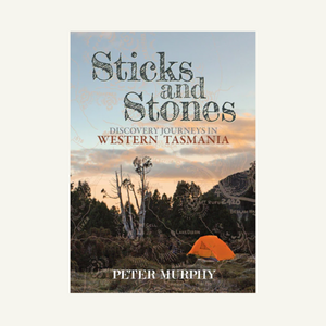 Sticks and Stones - Discovery Journeys in Western Tasmania